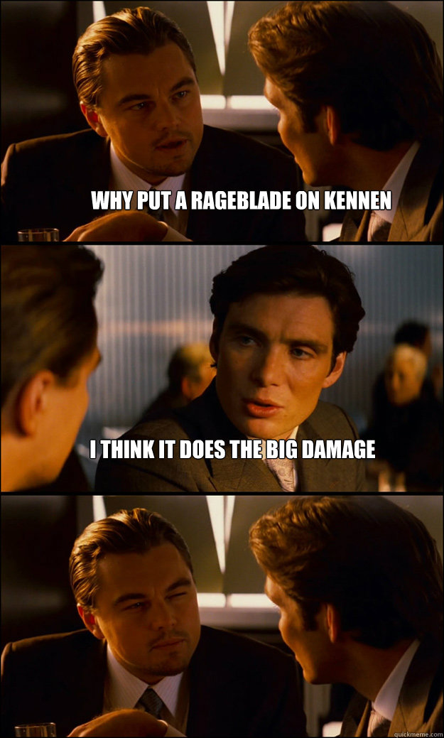 Why put a rageblade on Kennen I think it does the big damage   Inception