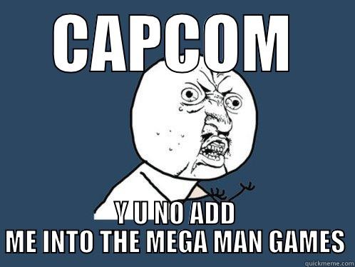 CAPCOM Y U NO ADD ME INTO THE MEGA MAN GAMES Y U No