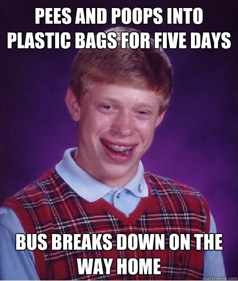 pees and poops into plastic bags for five days bus breaks down on the way home  Bad Luck Brian