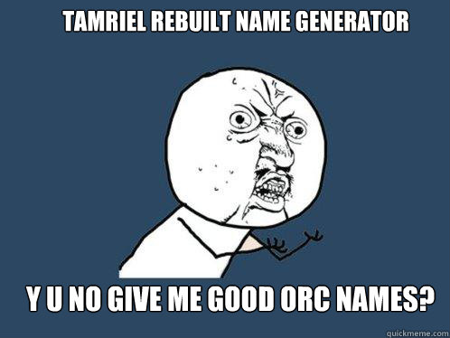 Tamriel Rebuilt name generator y u no give me good orc names?  Y U No