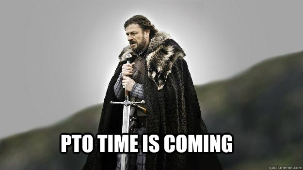 PTO TIME IS COMING - PTO TIME IS COMING  Ned stark winter is coming