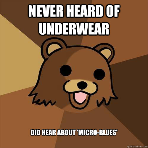 never heard of underwear did hear about 'micro-blues' - never heard of underwear did hear about 'micro-blues'  Pedobear