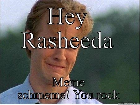 HEY RASHEEDA MEME SCHMEME! YOU ROCK 1990s Problems