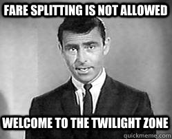 Fare splitting is not allowed welcome to the twilight zone  Twilight zone