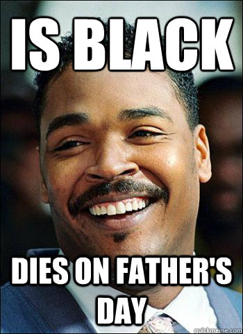 Is black dies on father's day - Is black dies on father's day  Misc