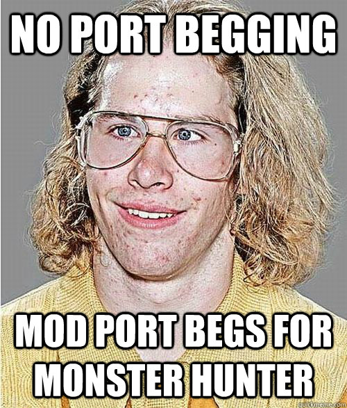 No port begging mod port begs for monster hunter - No port begging mod port begs for monster hunter  NeoGAF Asshole