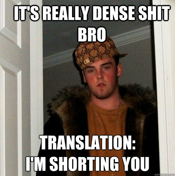 It's really dense shit bro Translation:
I'm shorting you  Scumbag Steve