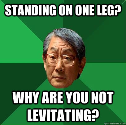 Standing on one leg? why are you not levitating?  High Expectations Asian Father