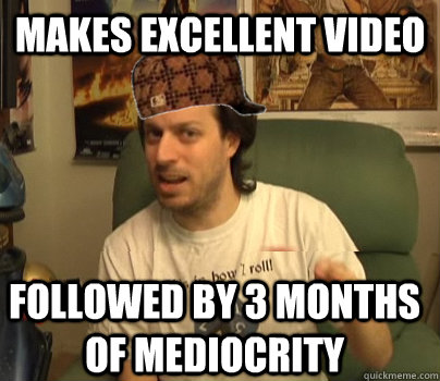 Makes excellent video Followed by 3 months of mediocrity - Makes excellent video Followed by 3 months of mediocrity  Scumback Spoony