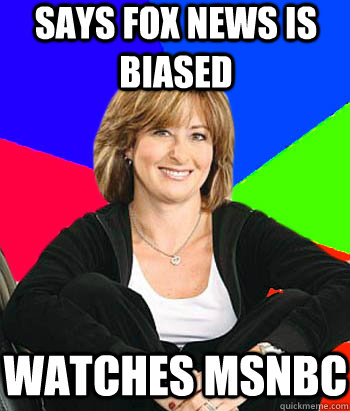 Says fox news is biased watches msnbc - Says fox news is biased watches msnbc  Sheltering Suburban Mom