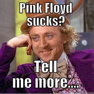 PINK FLOYD SUCKS? TELL ME MORE.... Condescending Wonka