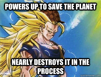 powers up to save the planet nearly destroys it in the process - powers up to save the planet nearly destroys it in the process  Scumbag SSJ3 Goku