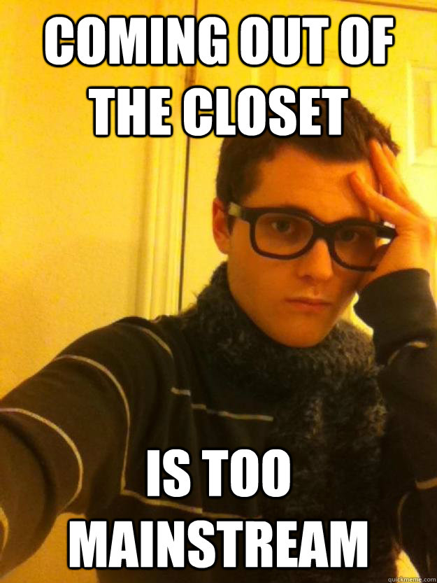 Coming Out Of The Closet Is Too Mainstream Hipster Teen Quickmeme 9154