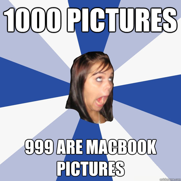 1000 Pictures 999 are Macbook Pictures  Annoying Facebook Girl