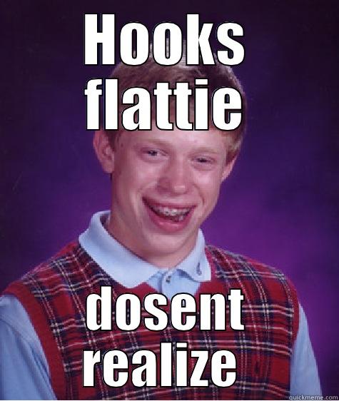 HOOKS FLATTIE DOSENT REALIZE  Bad Luck Brian