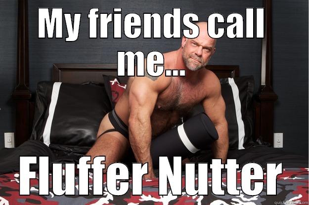 MY FRIENDS CALL ME... FLUFFER NUTTER Gorilla Man