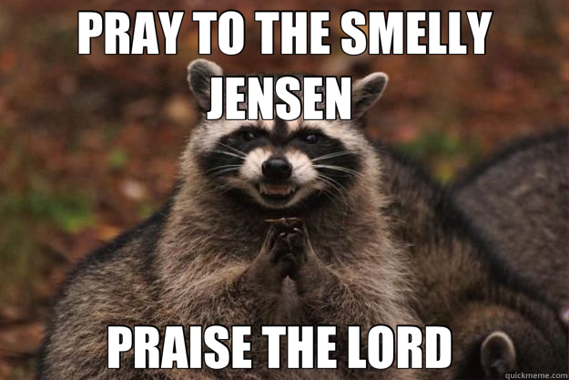 PRAY TO THE SMELLY JENSEN  PRAISE THE LORD   Evil Plotting Raccoon