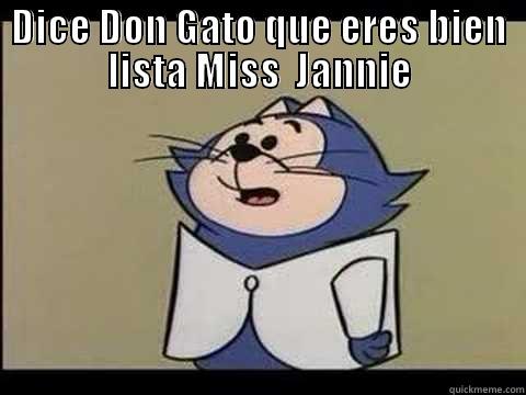 DICE DON GATO QUE ERES BIEN LISTA MISS  JANNIE  Misc