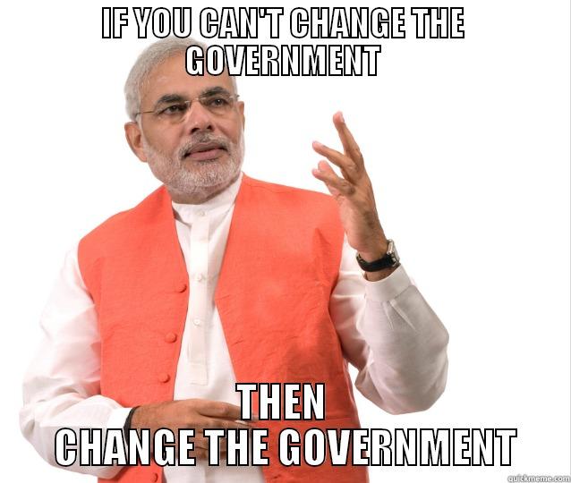 modi modi - IF YOU CAN'T CHANGE THE GOVERNMENT THEN  CHANGE THE GOVERNMENT Misc