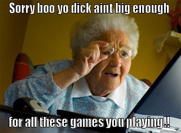 SORRY BOO YO DICK AINT BIG ENOUGH FOR ALL THESE GAMES YOU PLAYING!! Grandma finds the Internet