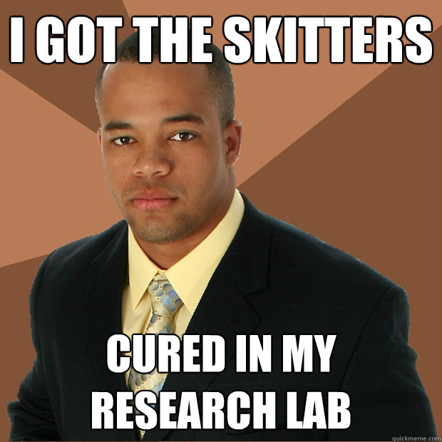 I got the skitters cured in my research lab  Successful Black Man