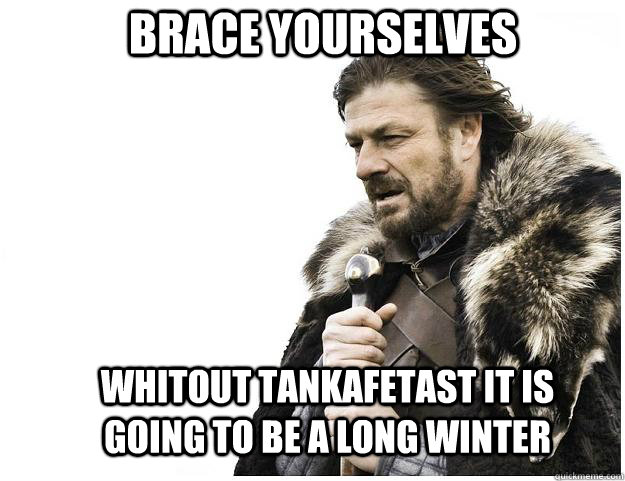 Brace yourselves whitout tankafetast it is going to be a long winter - Brace yourselves whitout tankafetast it is going to be a long winter  Imminent Ned