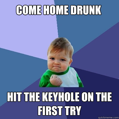 Come home drunk Hit the keyhole on the first try - Come home drunk Hit the keyhole on the first try  Success Kid