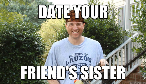 date-your-friend-s-sister-scumbag-commentator-quickmeme