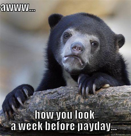 prepayday mood swing - AWWW...                                                                                                    HOW YOU LOOK A WEEK BEFORE PAYDAY...  Confession Bear