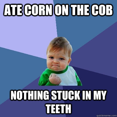 ate corn on the cob nothing stuck in my teeth - ate corn on the cob nothing stuck in my teeth  Success Kid