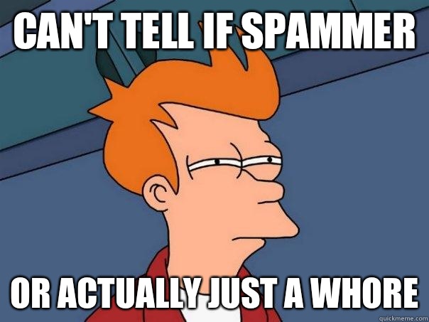 Can't tell if spammer Or actually just a whore  Futurama Fry