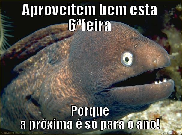 APROVEITEM BEM ESTA 6ªFEIRA PORQUE A PRÓXIMA É SÓ PARA O ANO! Bad Joke Eel