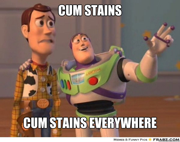 Cum stains cum stains everywhere  Buzzlightyear