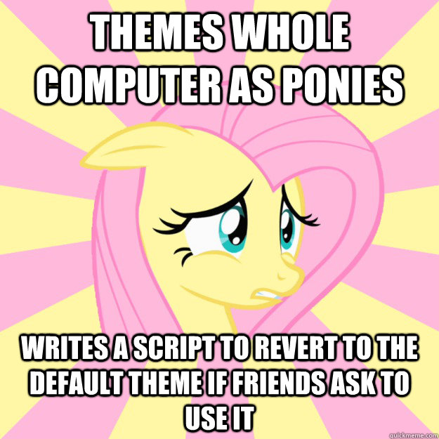 Themes Whole computer as ponies writes a script to revert to the default theme if friends ask to use it  Socially awkward brony