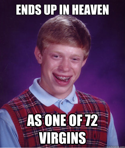 ends up in heaven as one of 72 virgins  Bad Luck Brian