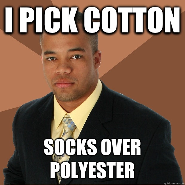 I PICK COTTON SOCKS OVER POLYESTER  Successful Black Man