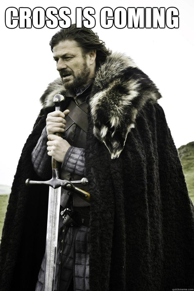 cross is coming  - cross is coming   Winter is coming