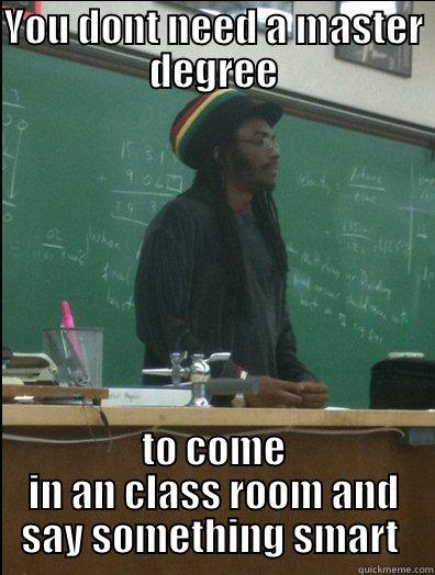 funny class - YOU DONT NEED A MASTER DEGREE TO COME IN AN CLASS ROOM AND SAY SOMETHING SMART  Rasta Science Teacher