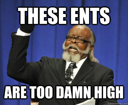 These ENTs Are too damn high  Too Damn High