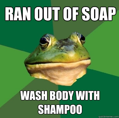 ran out of soap wash body with shampoo - ran out of soap wash body with shampoo  Foul Bachelor Frog