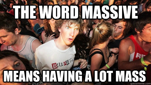 The word massive means having a lot mass  Sudden Clarity Clarence