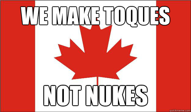 we make toques not nukes  Canada