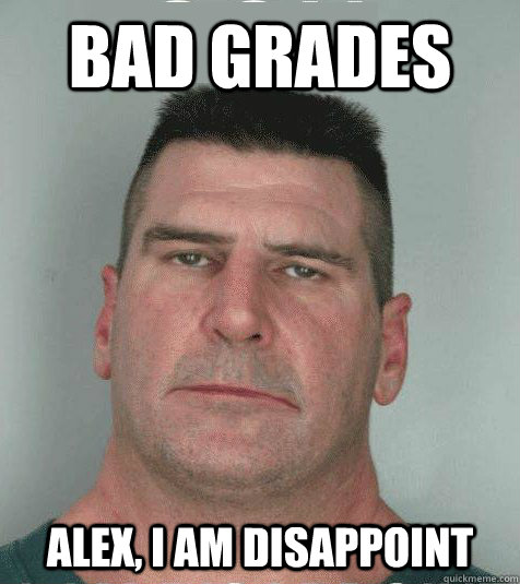 Bad Grades Alex, I AM DISAPPOINT  Son I am Disappoint