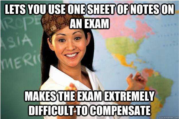 lets you use one sheet of notes on an exam makes the exam extremely difficult to compensate  Scumbag Teacher