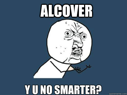 Alcover y u no smarter?  Y U No