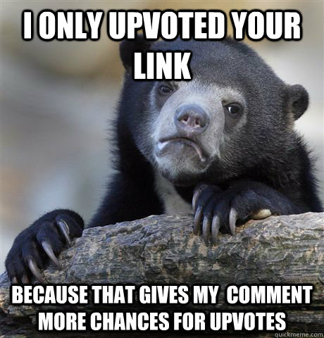 I only upvoted your link Because that gives my  comment more chances for upvotes  Confession Bear