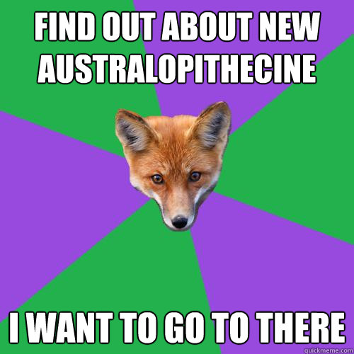 Find out about new australopithecine I WANT TO GO TO THERE  Anthropology Major Fox