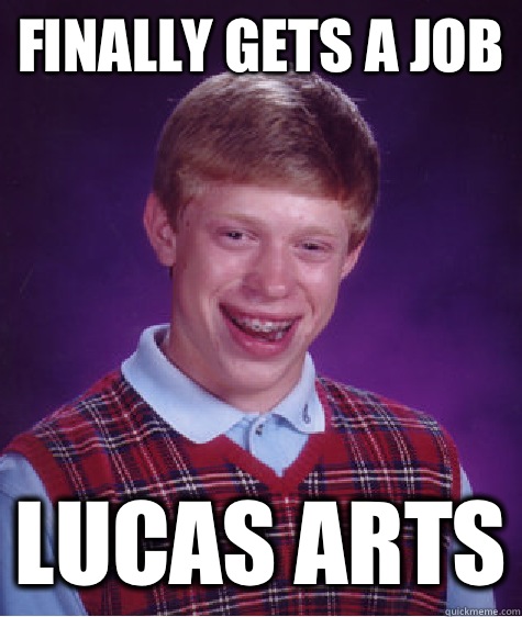 Finally gets a job Lucas Arts  Bad Luck Brian