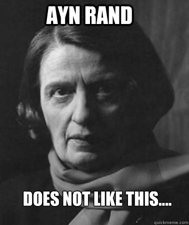 Ayn Rand Does not like this.... - Ayn Rand Does not like this....  Ayn Rand