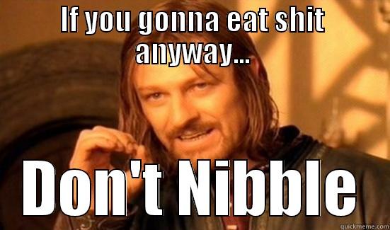 Eat shit - IF YOU GONNA EAT SHIT ANYWAY... DON'T NIBBLE Boromir